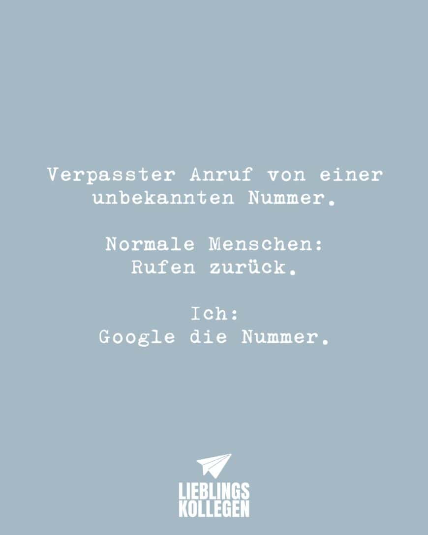 Verpasster Anruf von einer unbekannten Nummer. Normale Menschen: Rufen zurück. Ich: Google die Nummer.