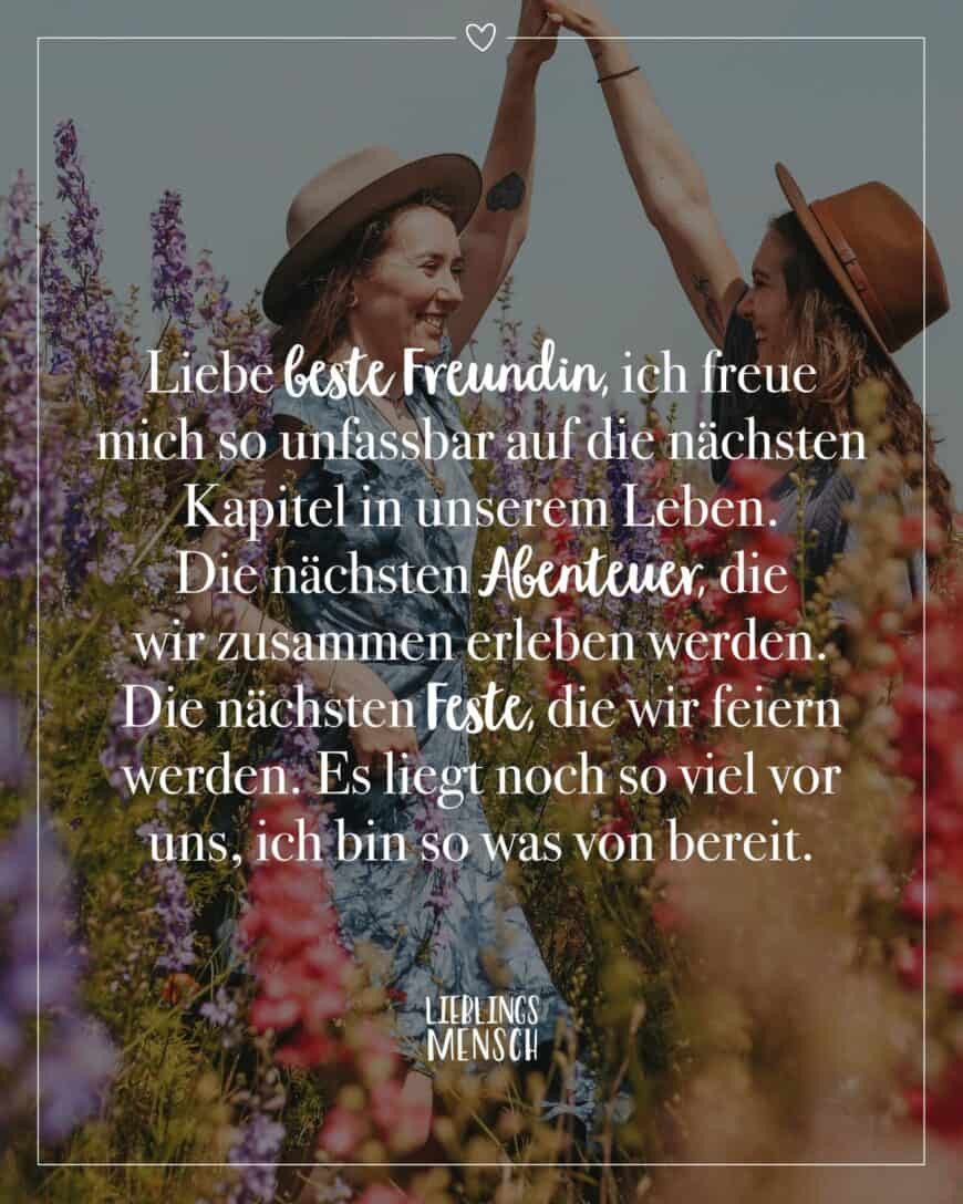 Liebe beste Freundin, ich freue mich so unfassbar auf die nächsten Kapitel in unserem Leben. Die nächsten Abenteuer, die wir zusammen erleben werden. Die nächsten Feste, die wir feiern werden. Es liegt noch so viel vor uns, ich bin so was von bereit.