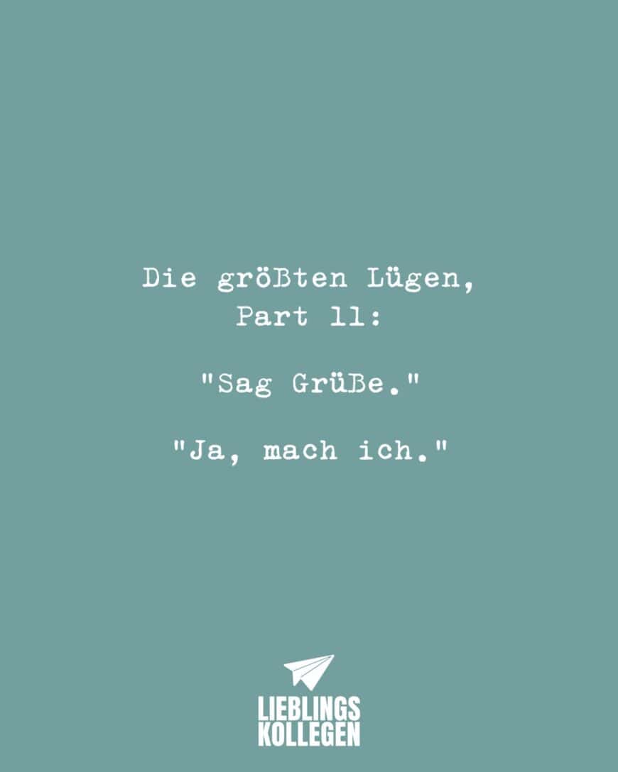 Die größten Lügen, Part 11: “Sag Grüße.” Ja, mach ich.”