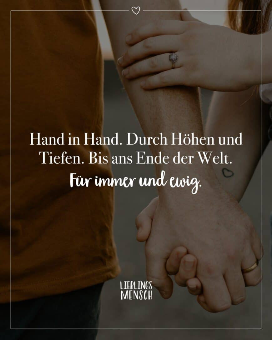 Hand in Hand. Durch Höhen und Tiefen. Bis ans Ende der Welt. Für immer und ewig.