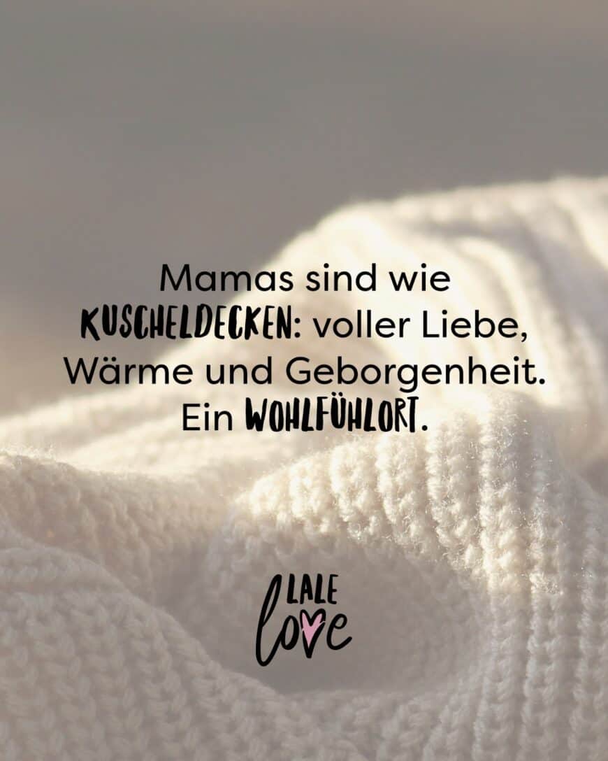 Mamas sind wie Kuscheldecken: voller Liebe, Wärme und Geborgenheit. Ein Wohlfühlort.