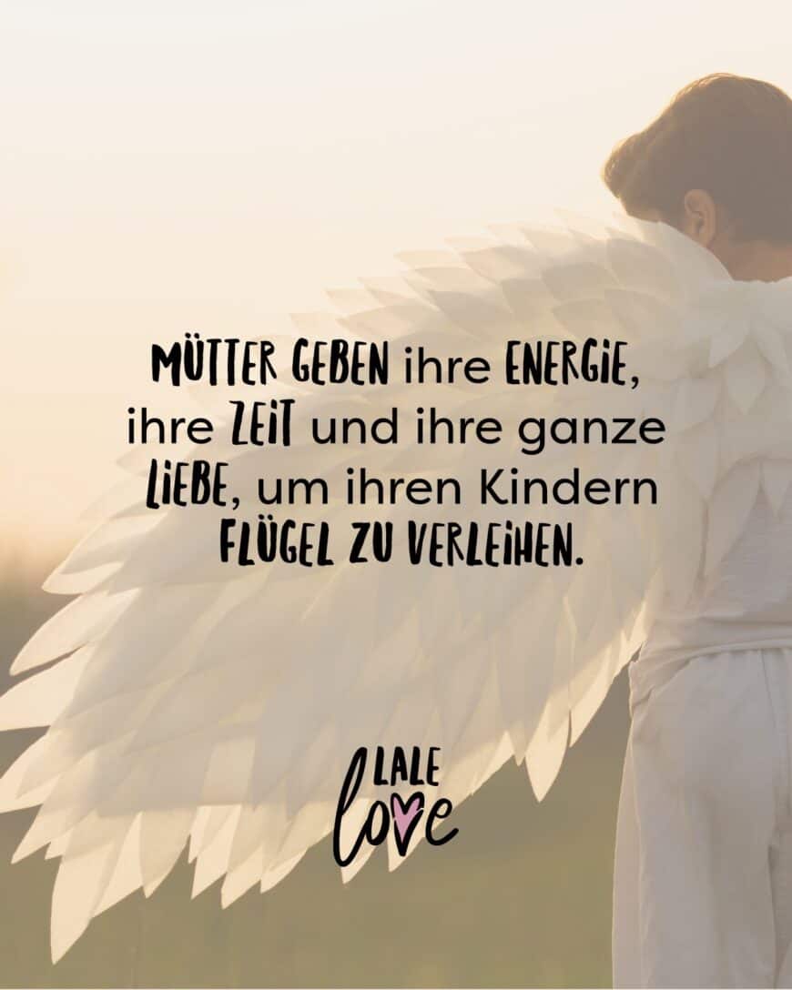 Mütter geben ihre Energie, ihre Zeit und ihre ganze Liebe, um ihren Kindern Flügel zu verleihen.