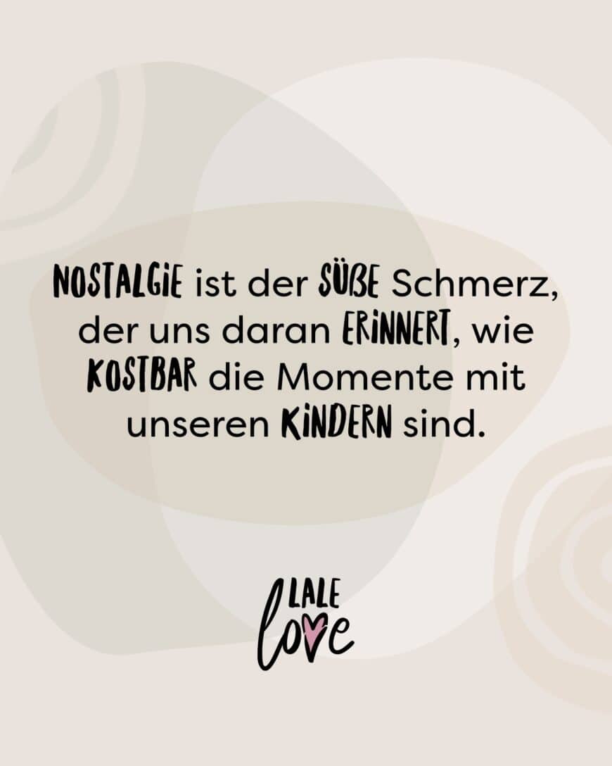 Nostalgie ist der süße Schmerz, der uns daran erinnert, wie kostbar die Momente mit unseren Kindern sind.