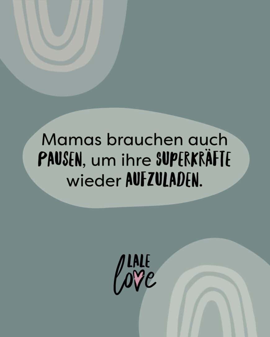 Mamas brauchen auch Pausen, um ihre Superkräfte wieder aufzuladen.