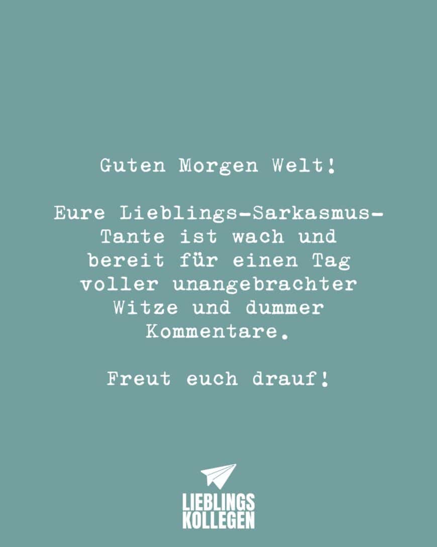 Guten Morgen Welt! Eure Lieblings-Sarkasmus-Tante ist wach und bereit für einen Tag voller unangebrachter Witze und dummer Kommentare. Freut euch drauf!