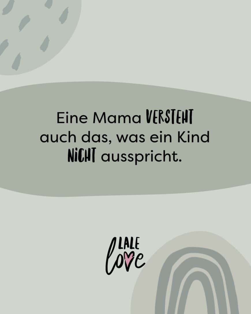 Eine Mama versteht auch das, was ein Kind nicht ausspricht.