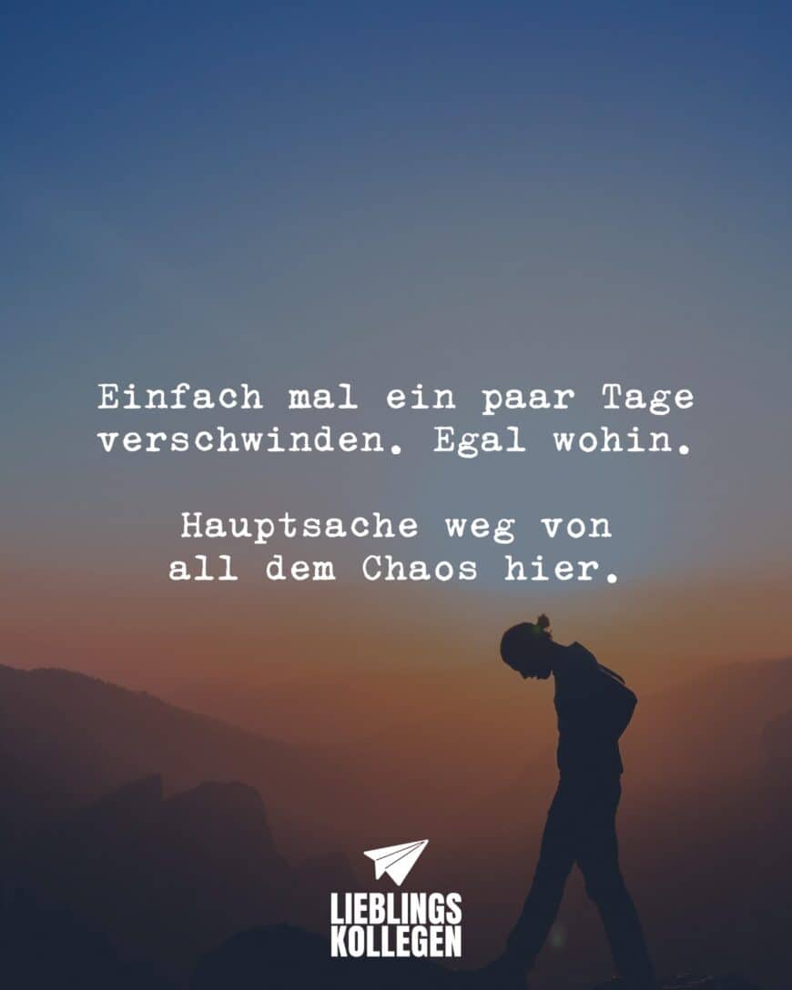 Einfach mal ein paar Tage verschwinden. Egal wohin. Hauptsache weg von all dem Chaos hier.