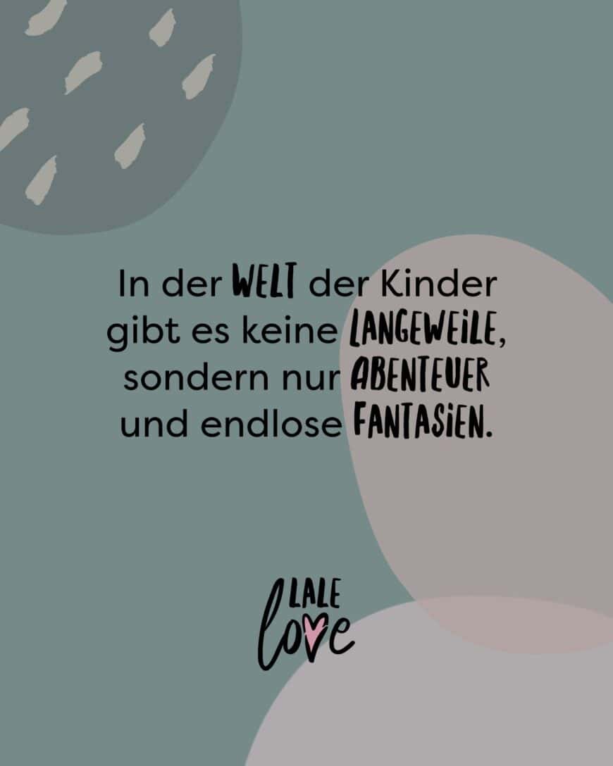 In der Welt der Kinder gibt es keine Langeweile, sondern nur Abenteuer und endlose Fantasien.