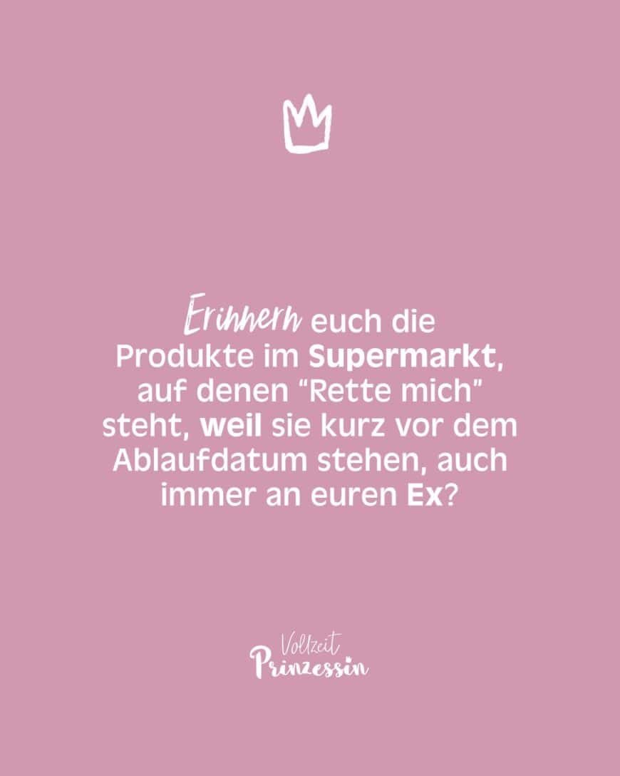 Erinnern euch die Produkte im Supermarkt, auf denen “Rette mich” steht, weil sie kurz vor dem Ablaufdatum stehen, auch immer an euren Ex?