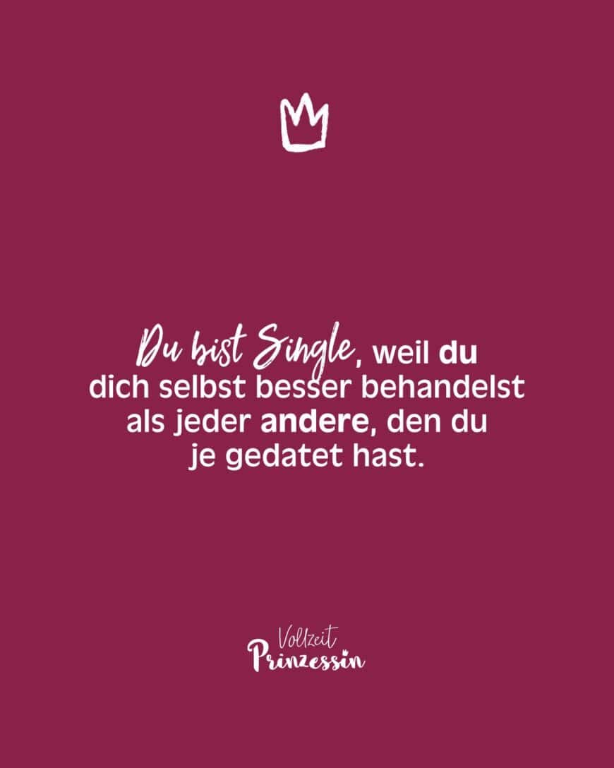 Du bist Single, weil du dich selbst besser behandelst als jeder andere, den du je gedatet hast.