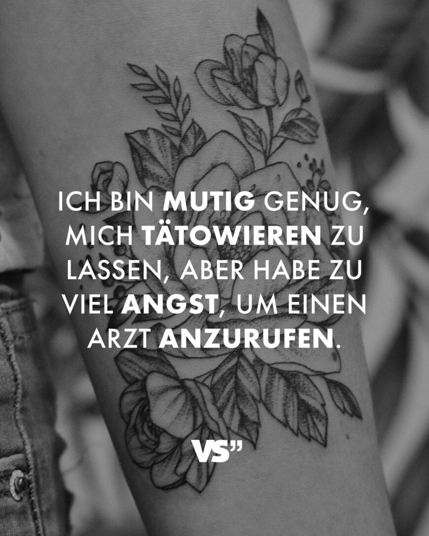 Ich bin mutig genug, mich tätowieren zu lassen, aber habe zu viel Angst, um einen Arzt anzurufen.