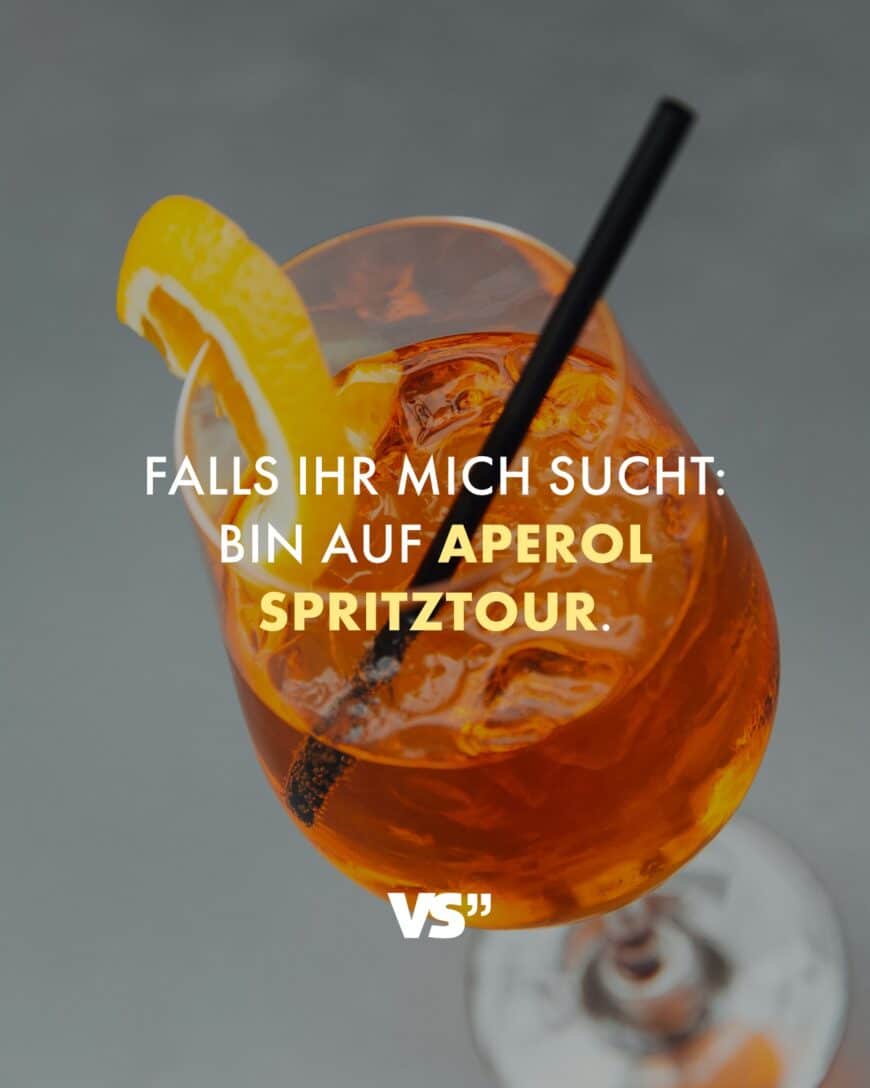 Falls ihr mich sucht: Bin auf Aperol Spritztour.