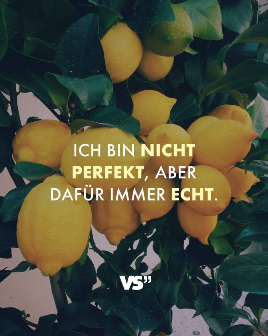 Ich bin nicht perfekt, aber dafür immer echt.