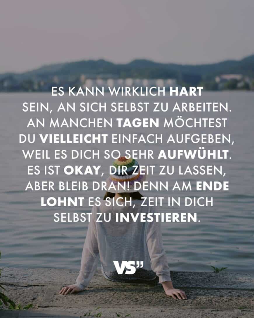 Es kann wirklich hart sein, an sich selbst zu arbeiten. An manchen Tagen möchtest du vielleicht einfach aufgeben, weil es dich so sehr aufwühlt. Es ist okay, dir Zeit zu lassen, aber bleib dran! Denn am Ende lohnt es sich, Zeit in dich selbst zu investieren.