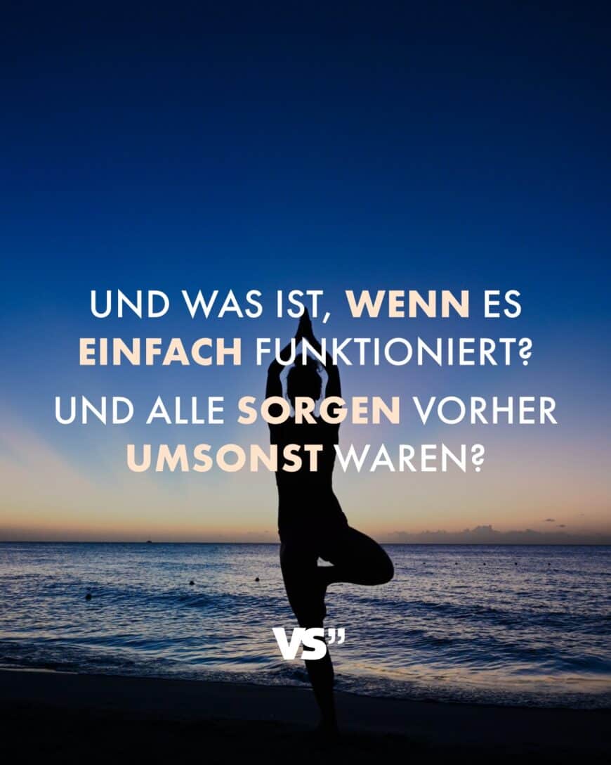 Und was ist, wenn es einfach funktioniert? Und alle Sorgen vorher umsonst waren?