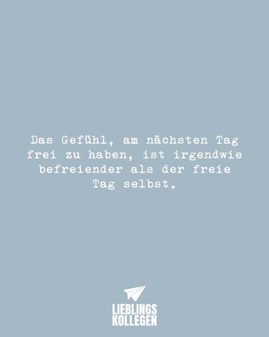 Das Gefühl, am nächsten Tag frei zu haben, ist irgendwie befreiender als der freie Tag selbst.