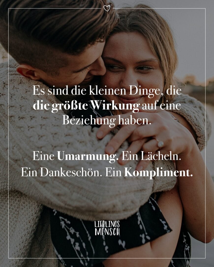 Es sind die kleinen Dinge, die die größte Wirkung auf eine Beziehung haben. Eine Umarmung. Ein Lächeln. Ein Dankeschön. Ein Kompliment.