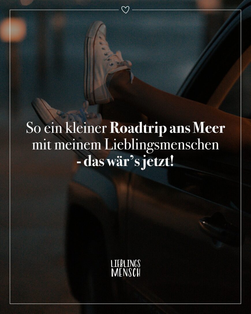 So ein kleiner Roadtrip ans Meer mit meinem Lieblingsmenschen - das wär’s jetzt!