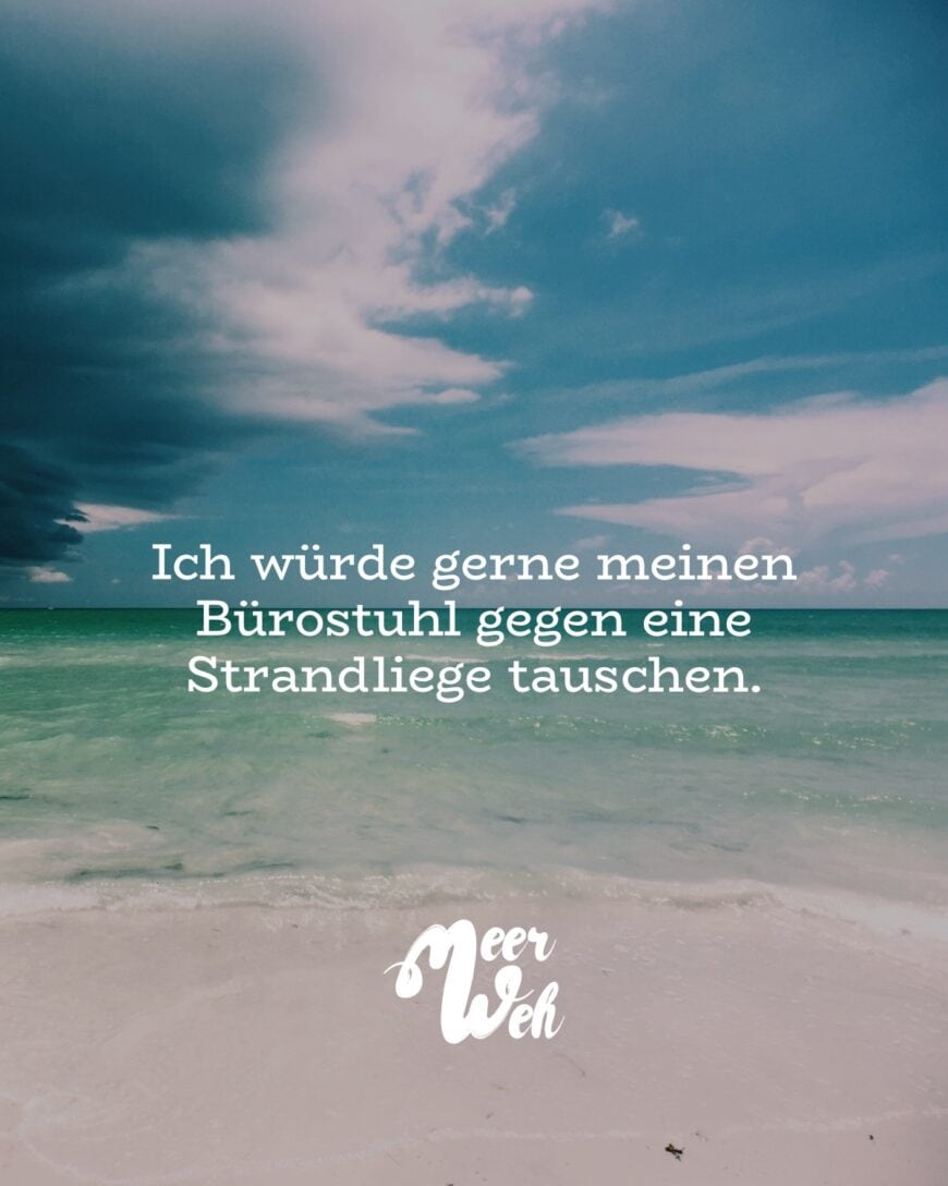 Ich würde gernen meinen Bürostuhl gegen eine Strandliege tauschen.