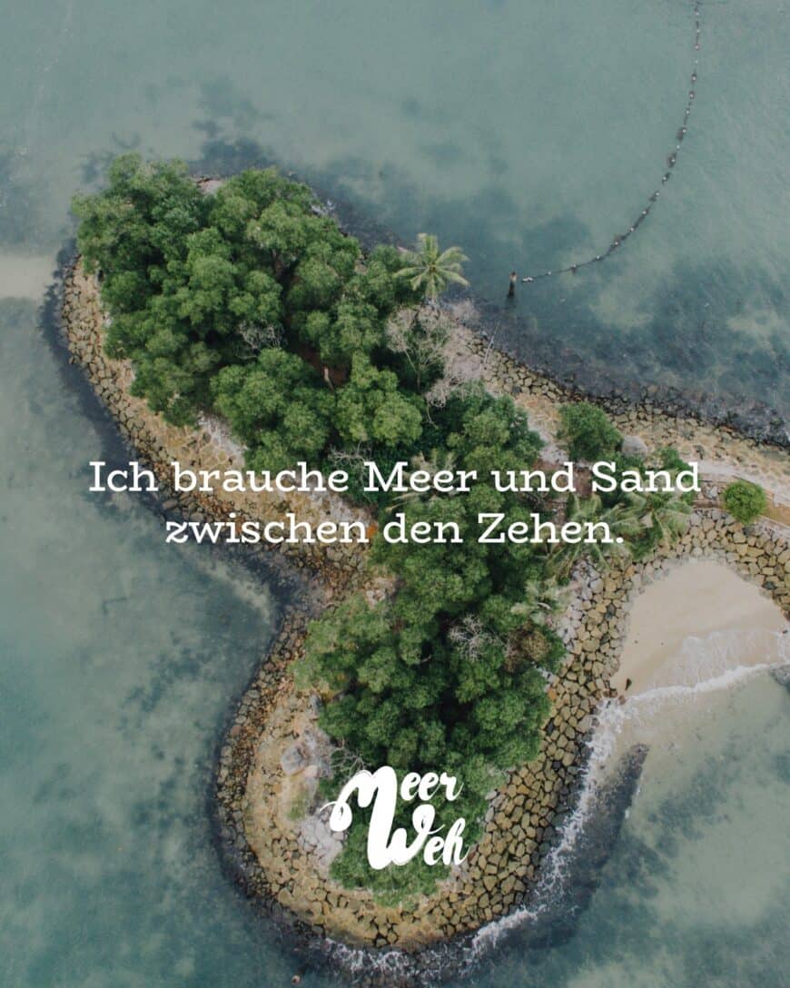 Ich brauche Meer und Sand zwischen den Zehen.