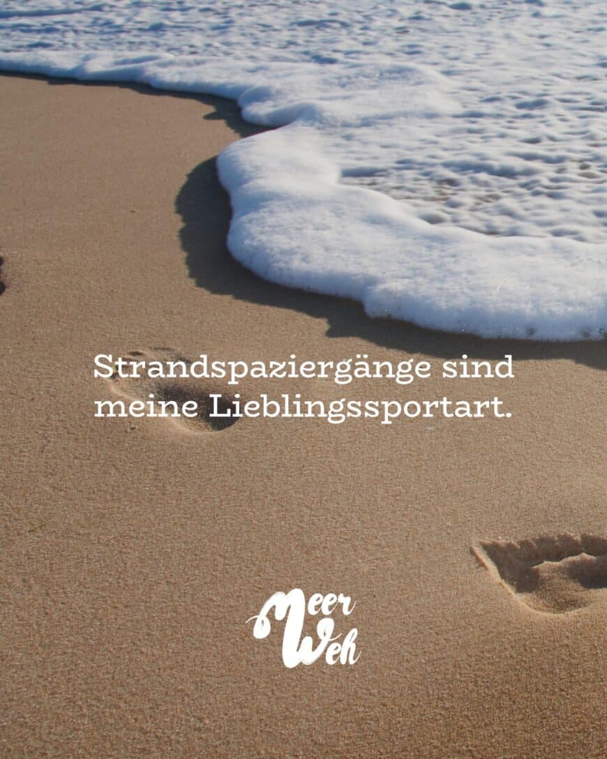 Strandspaziergänge sind meine Lieblingssportart.