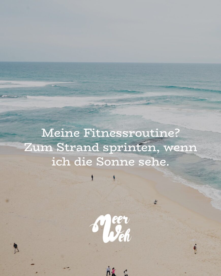 Meine Fitnessroutine? Zum Strand sprinten, wenn ich die Sonne sehe.