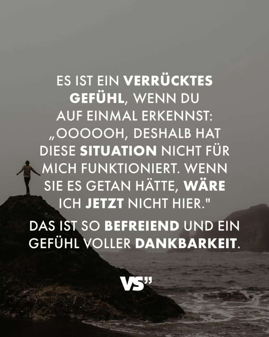 Es ist ein verrücktes Gefühl, wenn du auf einmal erkennst: „Oooooh, deshalb hat diese Situation nicht für mich funktioniert. Wenn sie es getan hätte, wäre ich jetzt nicht hier. Das ist so befreiend und ein Gefühl voller Dankbarkeit.