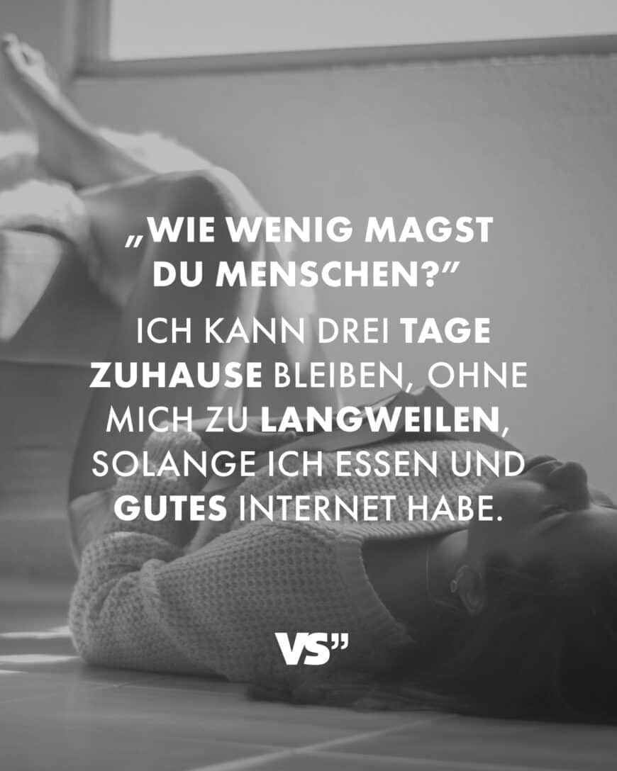 „Wie wenig magst du Menschen?” Ich kann drei Tage zuhause bleiben, ohne mich zu langweilen, solange ich Essen und gutes Internet habe.