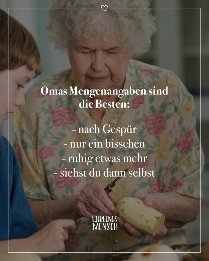 Omas Mengenangaben sind die Besten: - nach Gespür - nur ein bisschen - ruhig etwas mehr - siehst du dann selbst