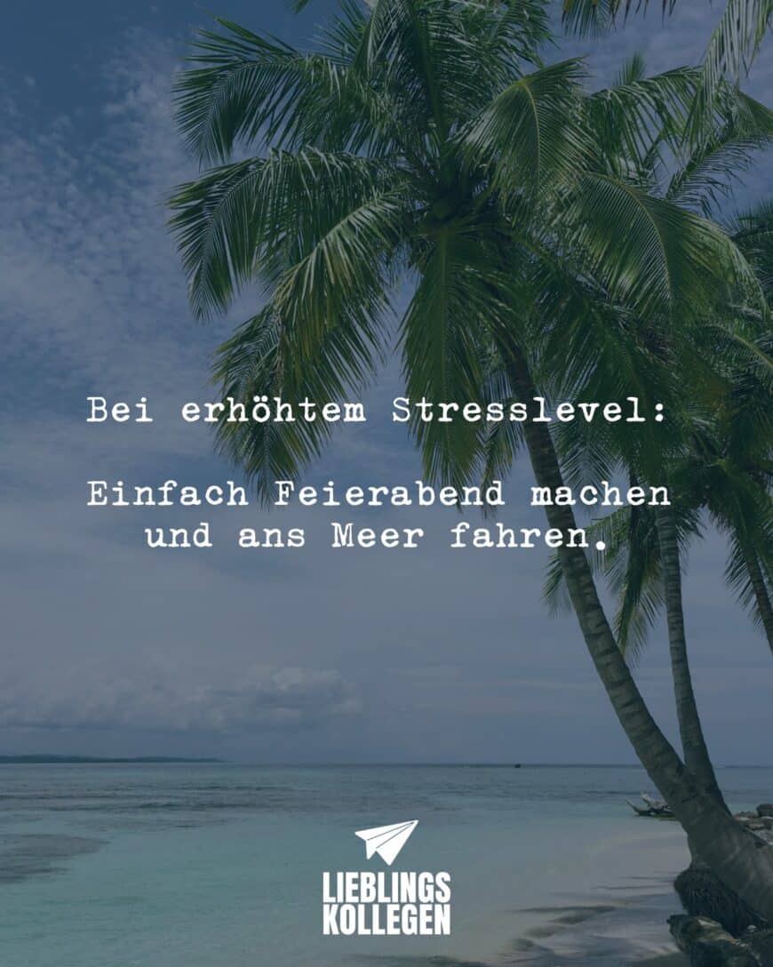 Bei erhöhtem Stresslevel: Einfach Feierabend machen und ans Meer fahren.