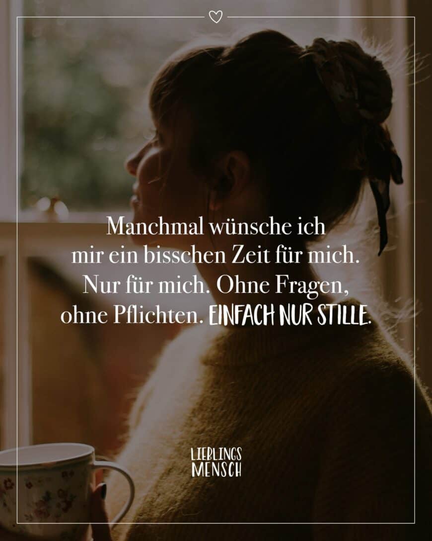 Manchmal wünsche ich mir ein bisschen Zeit für mich. Nur für mich. Ohne Fragen, ohne Pflichten. Einfach nur Stille.