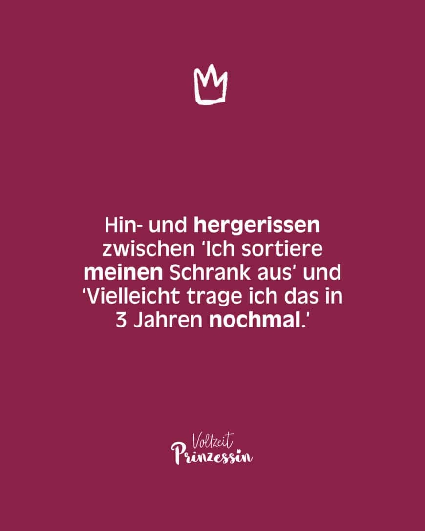 Hin- und hergerissen zwischen ‘Ich sortiere meinen Schrank aus’ und ‘Vielleicht trage ich das in 3 Jahren nochmal.’