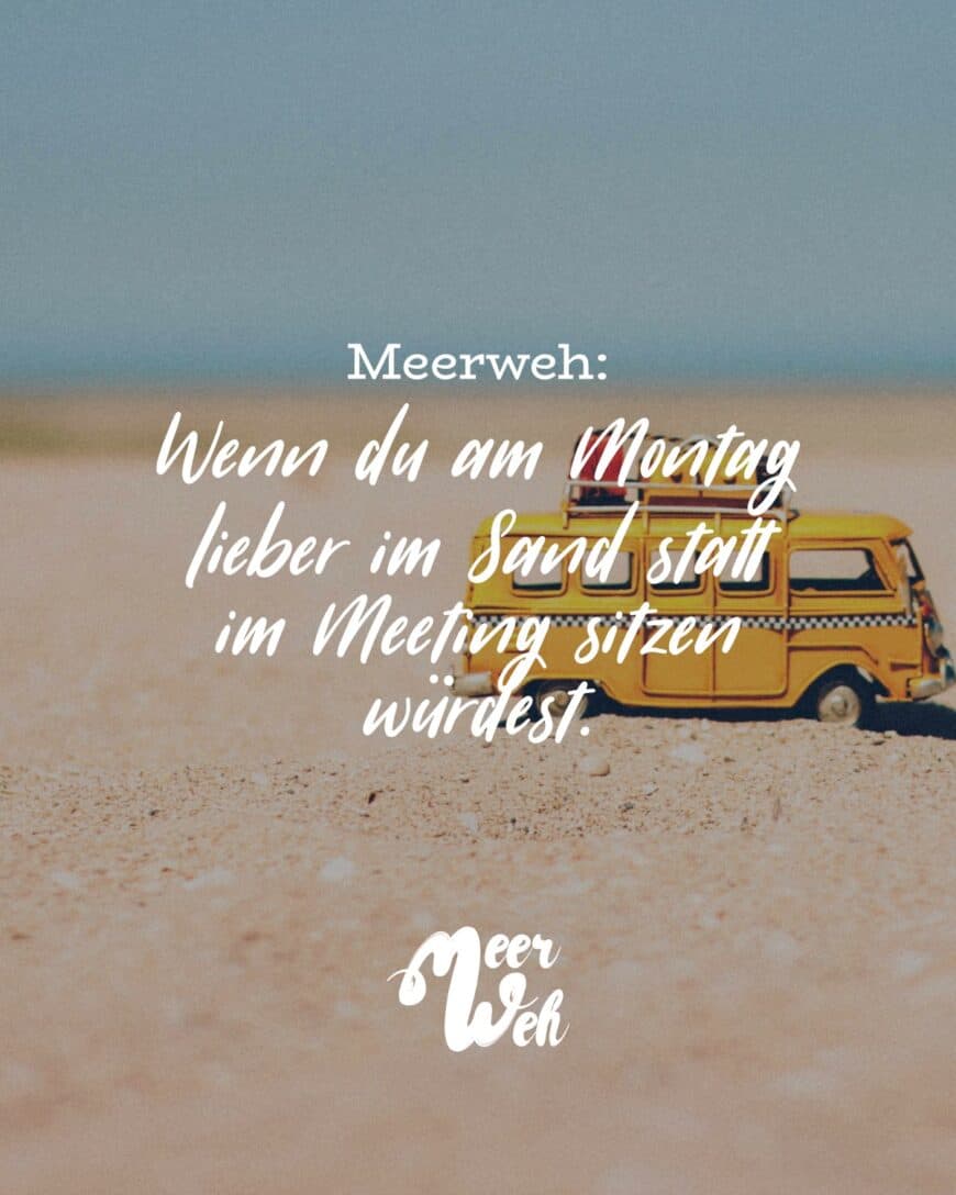 Meerweh: Wenn du am Montag lieber im Sand statt im Meeting sitzen würdest.