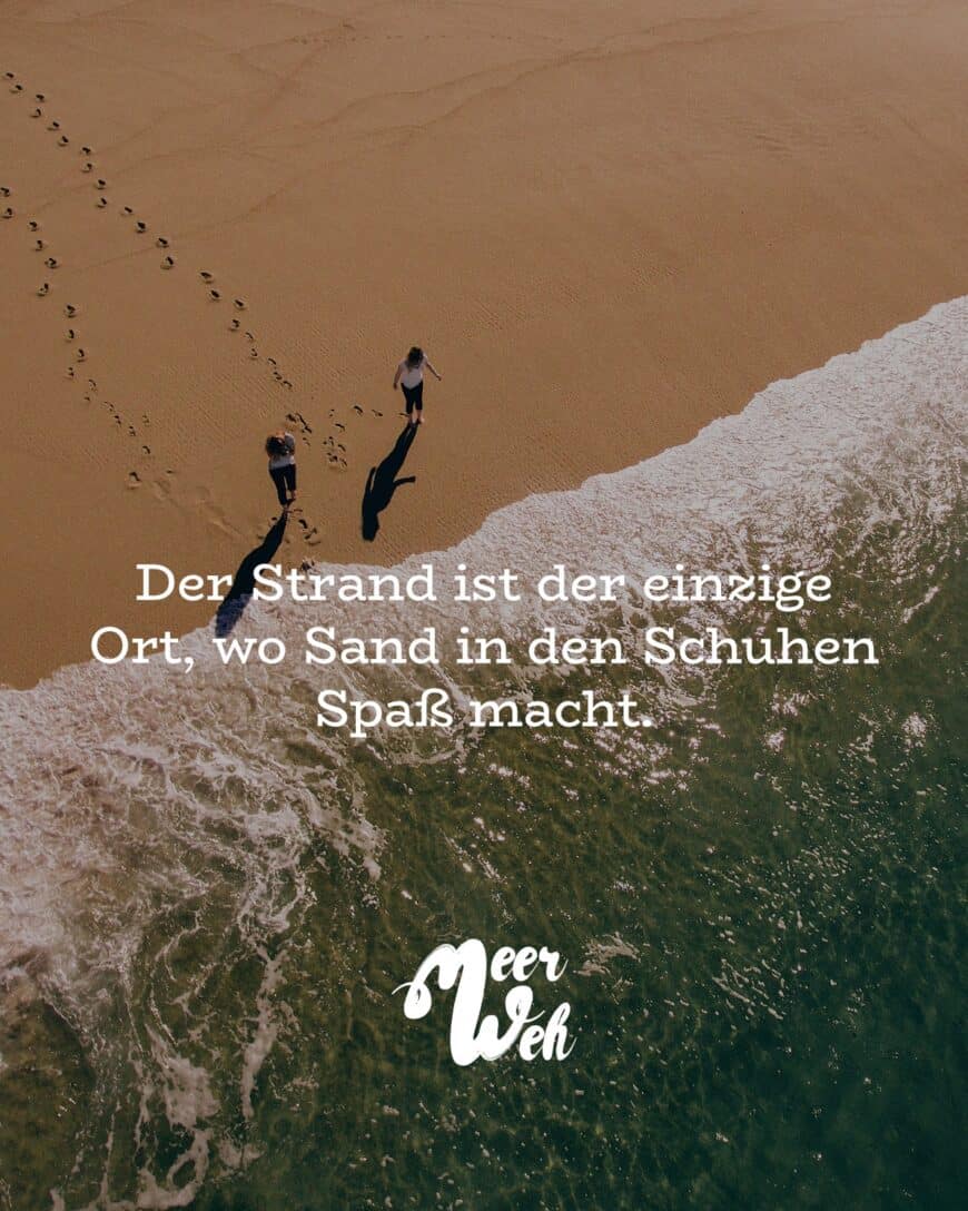 Der Strand ist der einzige Ort, wo Sand in den Schuhen Spaß macht.