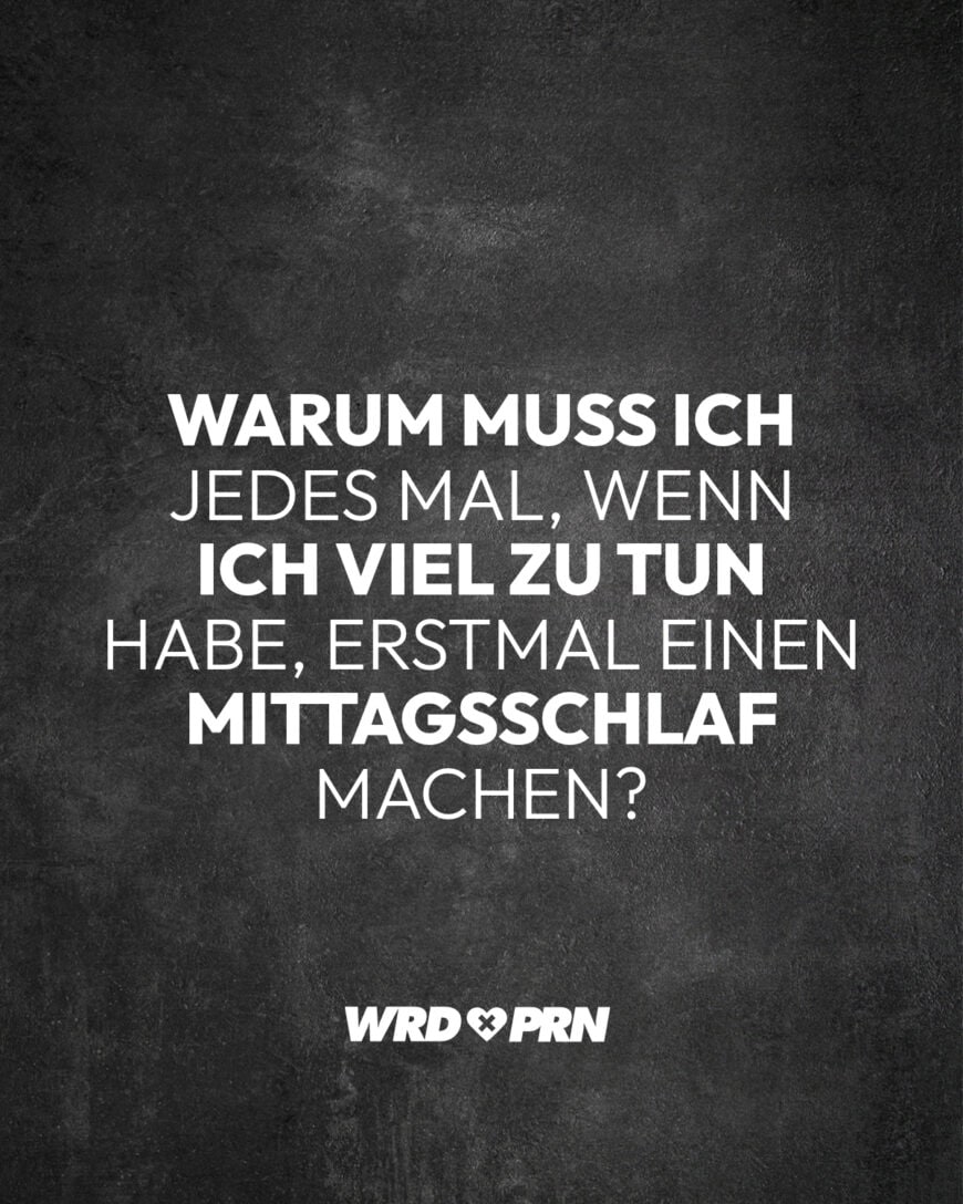 Warum muss ich jedes Mal, wenn ich viel zu tun habe, erstmal einen Mittagsschlaf machen?