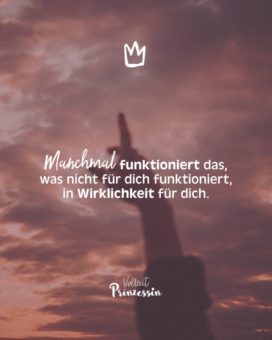 Manchmal funktioniert das, was nicht für dich funktioniert, in Wirklichkeit für dich.