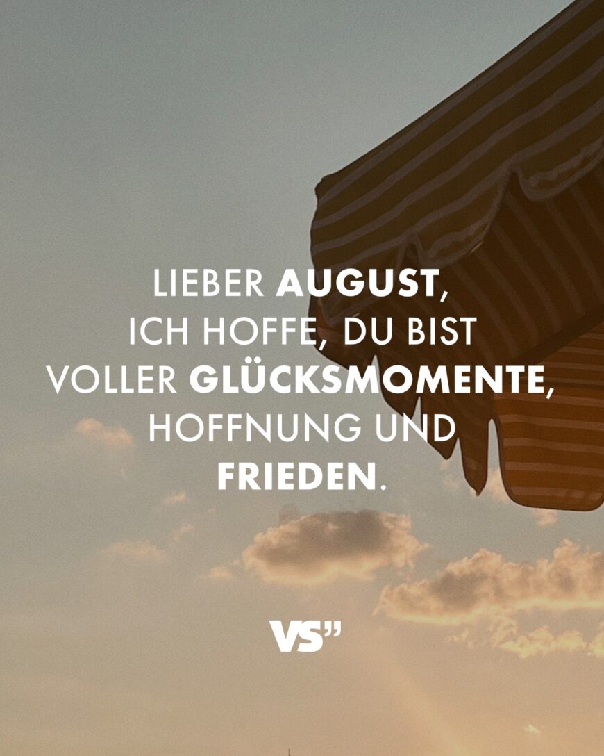 Lieber August, ich hoffe, du bist voller Glücksmomente, Hoffnung und Frieden.