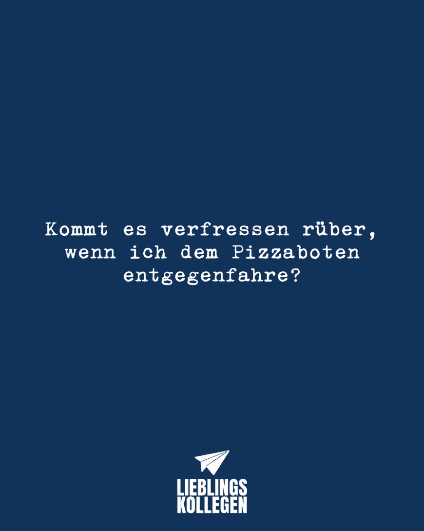 Kommt es verfressen rüber, wenn ich dem Pizzaboten entgegenfahre?