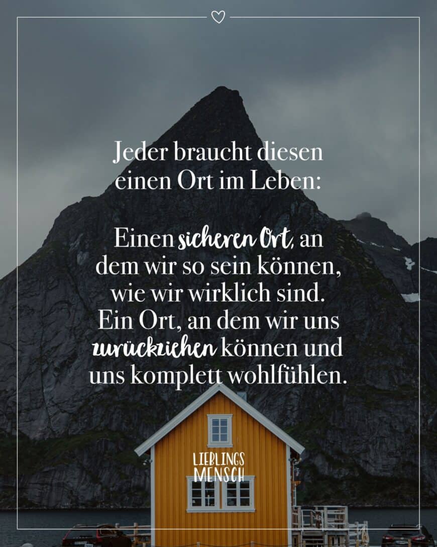 Jeder braucht diesen einen Ort im Leben: Einen sicheren Ort, an dem wir so sein können, wie wir wirklich sind. Ein Ort, an dem wir uns zurückziehen können und uns komplett wohlfühlen.