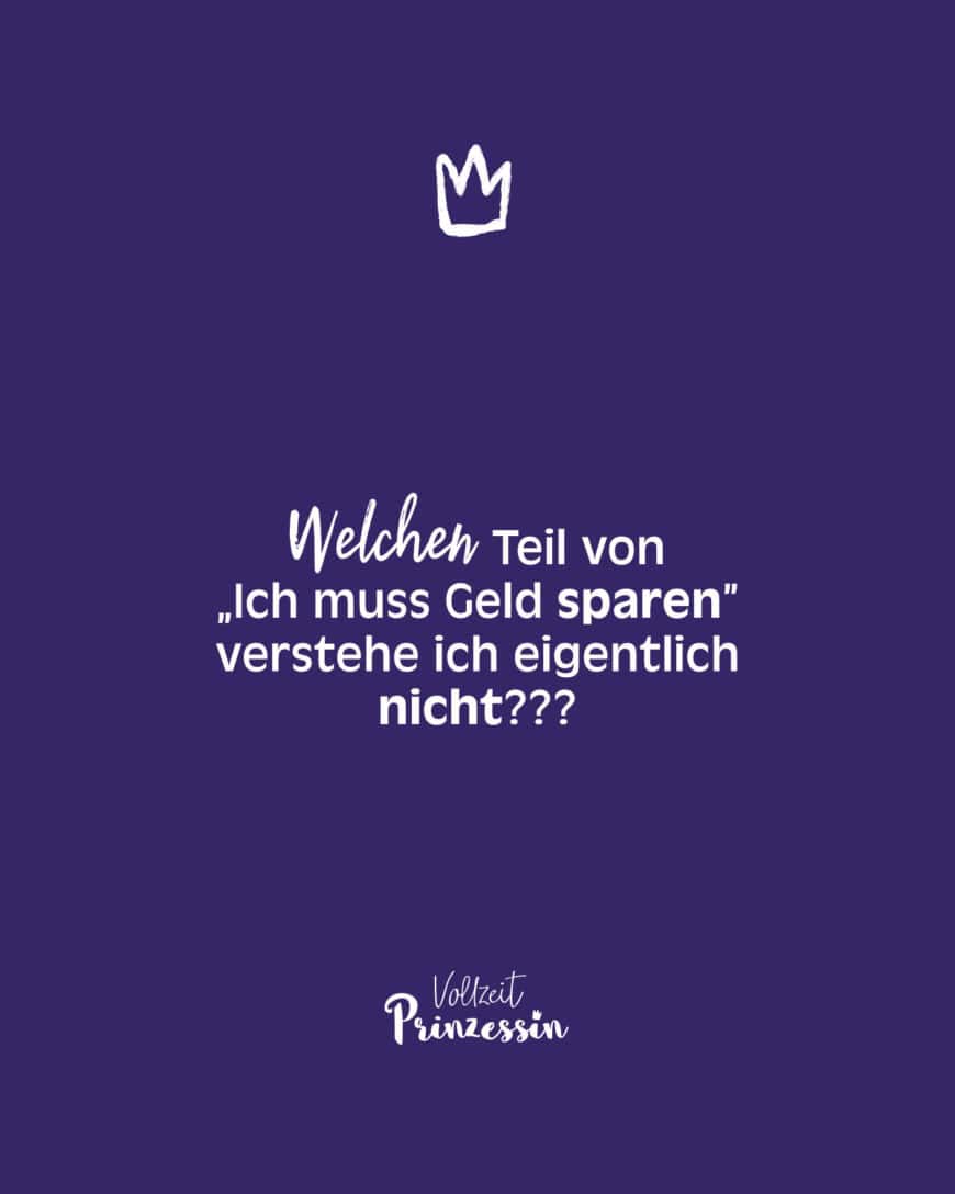 Welchen Teil von „Ich muss Geld sparen” verstehe ich eigentlich nicht???