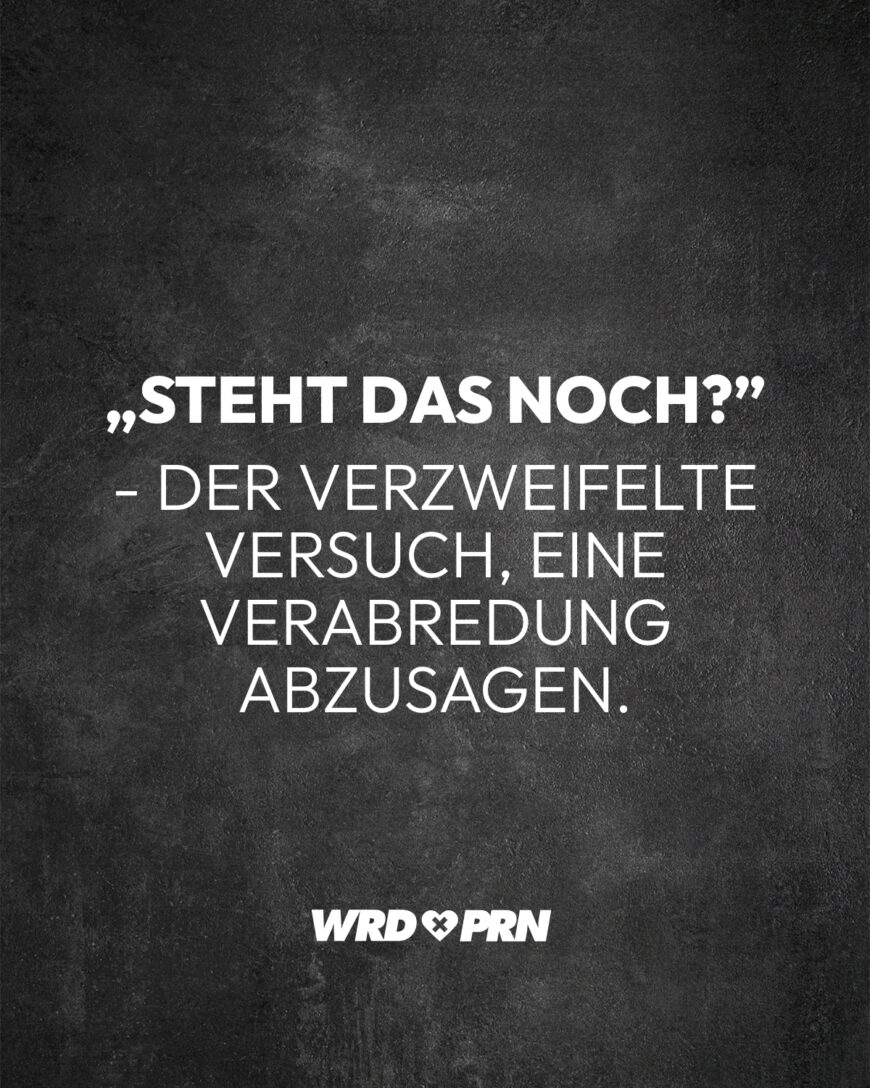 „Steht das noch?” - Der verzweifelte Versuch, eine Verabredung abzusagen.