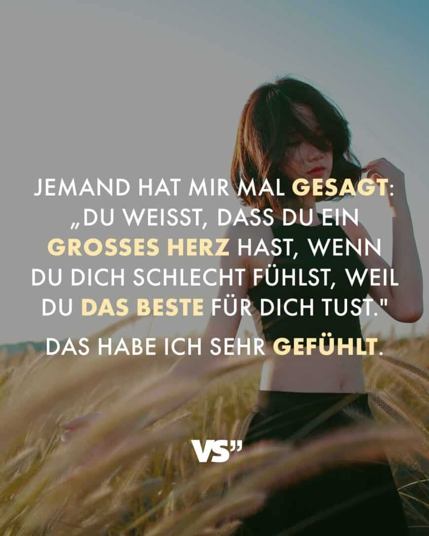 Jemand hat mir mal gesagt: „Du weißt, dass du ein großes Herz hast, wenn du dich schlecht fühlst, weil du das Beste für dich tust.' Das habe ich sehr gefühlt.